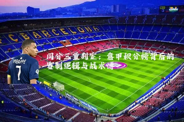 同分三重判定：意甲积分榜背后的赛制逻辑与战术博弈