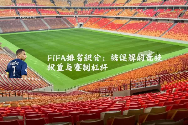 FIFA排名积分：被误解的竞技权重与赛制杠杆