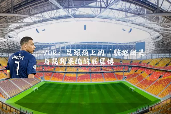VOR：足球场上的「数据幽灵」与裁判系统的底层博弈