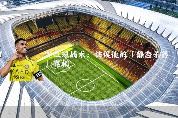 定位球战术:被误读的「静态杀器」真相