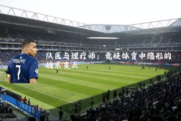 队医与理疗师:竞技体育中隐形的战术支点