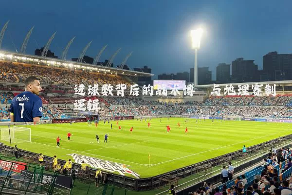 进球数背后的战术博弈与地理赛制逻辑